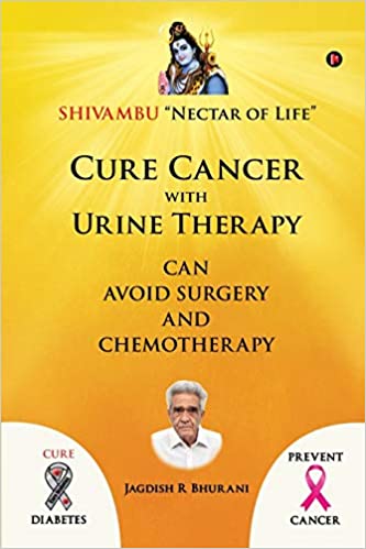Cure Cancer with Urine Therapy: SHIVAMBU “Nectar of Life”